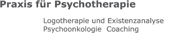 Praxis für Psychotherapie Logotherapie und Existenzanalyse   Psychoonkologie  Coaching